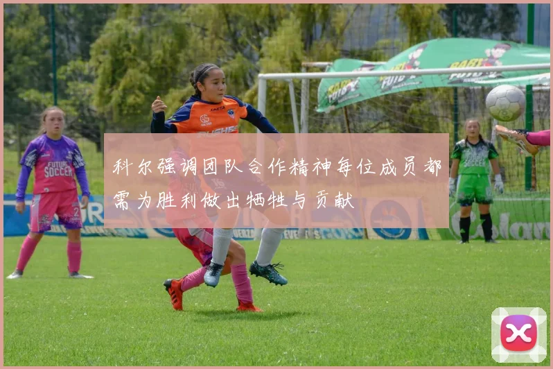 科尔强调团队合作精神每位成员都需为胜利做出牺牲与贡献